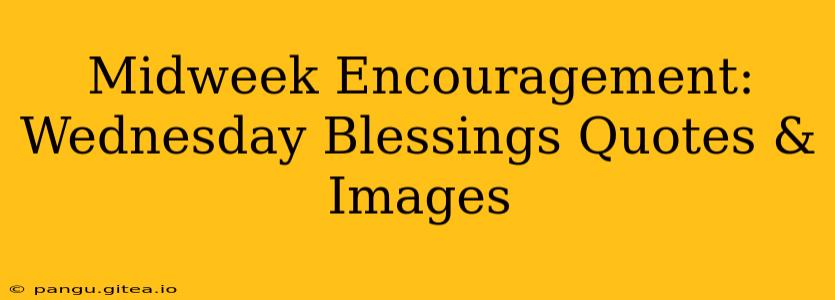 Midweek Encouragement: Wednesday Blessings Quotes & Images