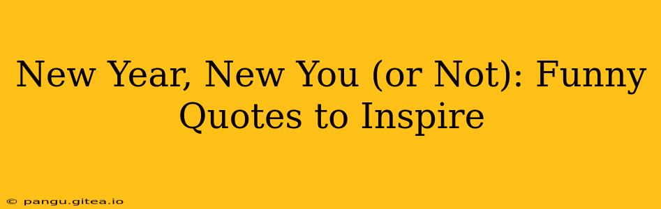 New Year, New You (or Not): Funny Quotes to Inspire