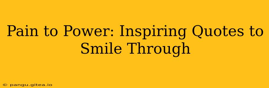 Pain to Power: Inspiring Quotes to Smile Through