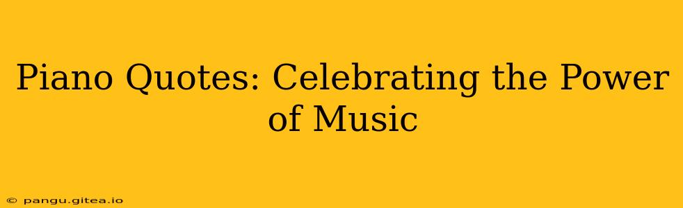 Piano Quotes: Celebrating the Power of Music