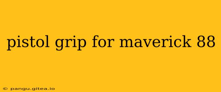 pistol grip for maverick 88
