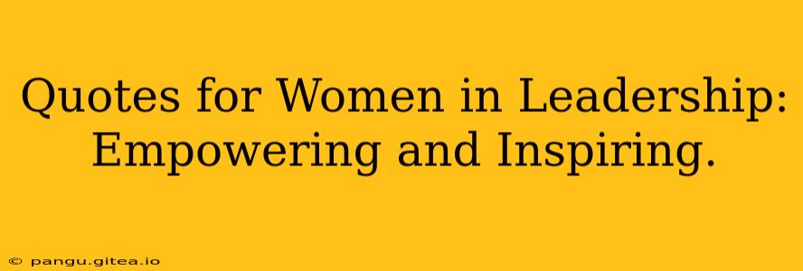 Quotes for Women in Leadership: Empowering and Inspiring.