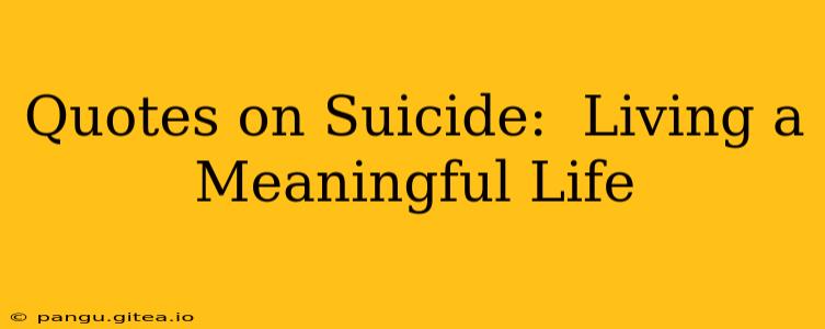 Quotes on Suicide:  Living a Meaningful Life