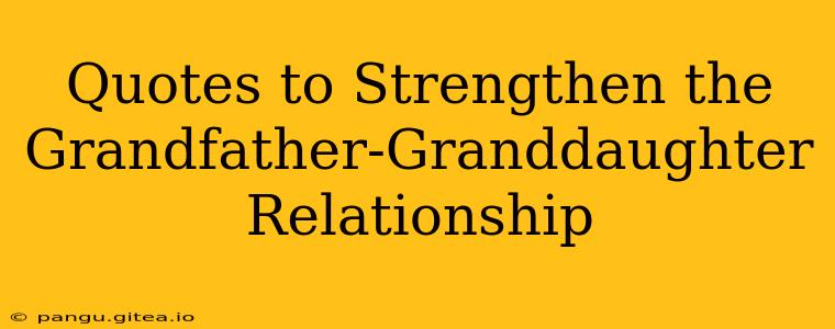 Quotes to Strengthen the Grandfather-Granddaughter Relationship