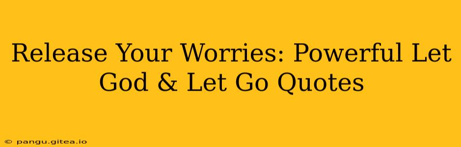 Release Your Worries: Powerful Let God & Let Go Quotes