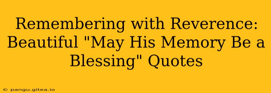 Remembering with Reverence:  Beautiful "May His Memory Be a Blessing" Quotes