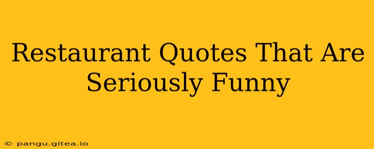 Restaurant Quotes That Are Seriously Funny