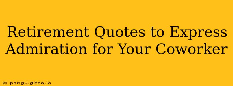Retirement Quotes to Express Admiration for Your Coworker