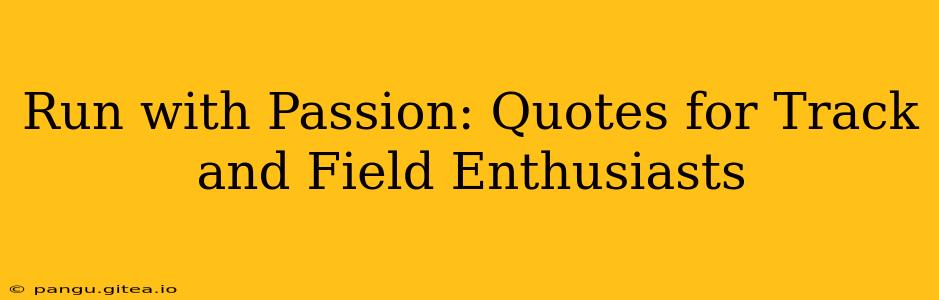 Run with Passion: Quotes for Track and Field Enthusiasts