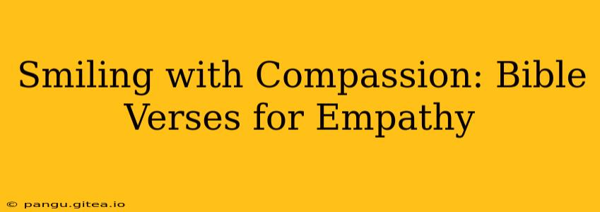 Smiling with Compassion: Bible Verses for Empathy