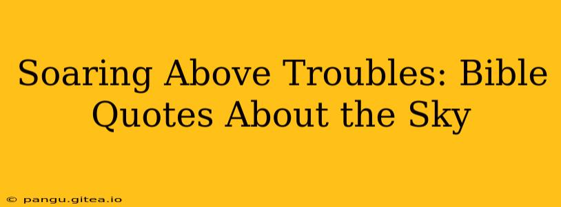 Soaring Above Troubles: Bible Quotes About the Sky