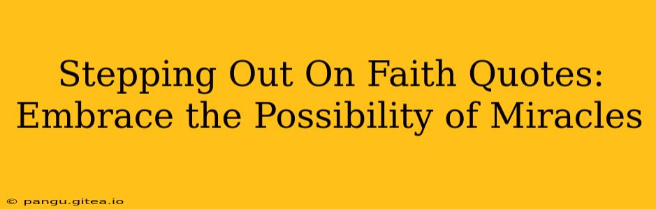 Stepping Out On Faith Quotes: Embrace the Possibility of Miracles