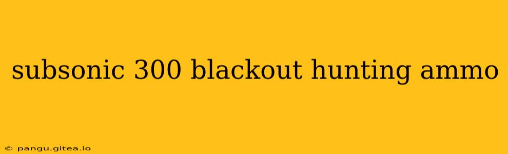 subsonic 300 blackout hunting ammo