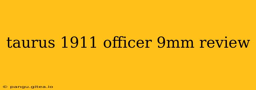 taurus 1911 officer 9mm review