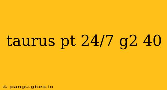 taurus pt 24/7 g2 40