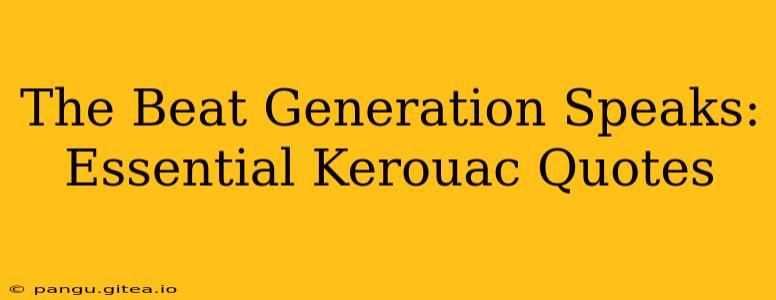 The Beat Generation Speaks: Essential Kerouac Quotes
