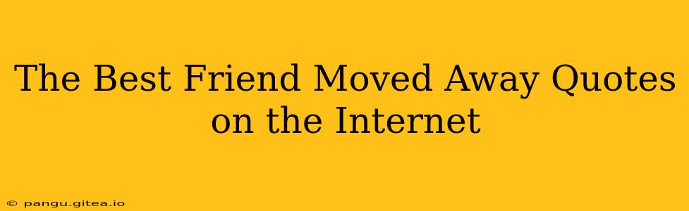 The Best Friend Moved Away Quotes on the Internet