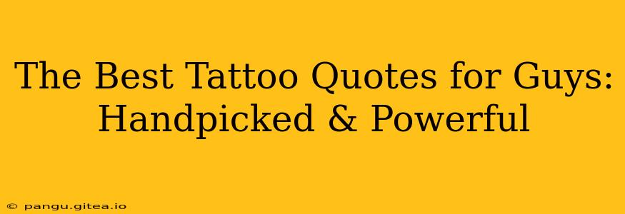 The Best Tattoo Quotes for Guys: Handpicked & Powerful