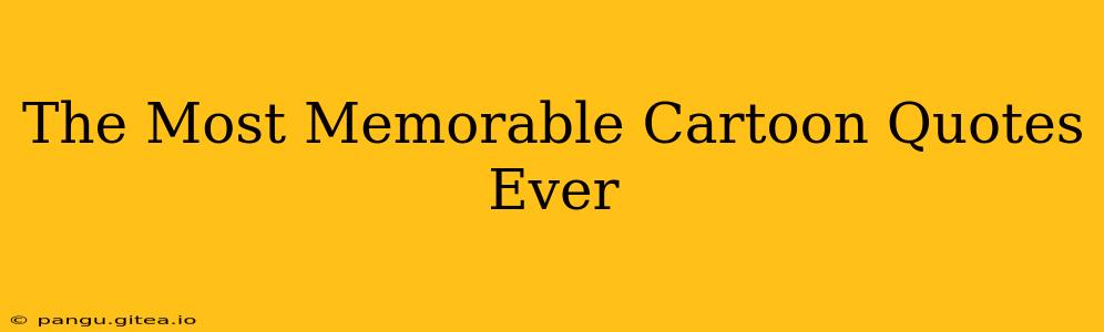 The Most Memorable Cartoon Quotes Ever