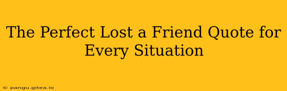 The Perfect Lost a Friend Quote for Every Situation