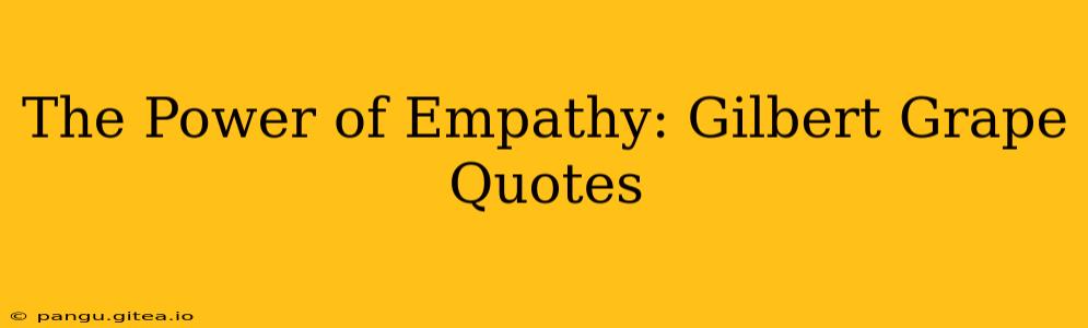 The Power of Empathy: Gilbert Grape Quotes