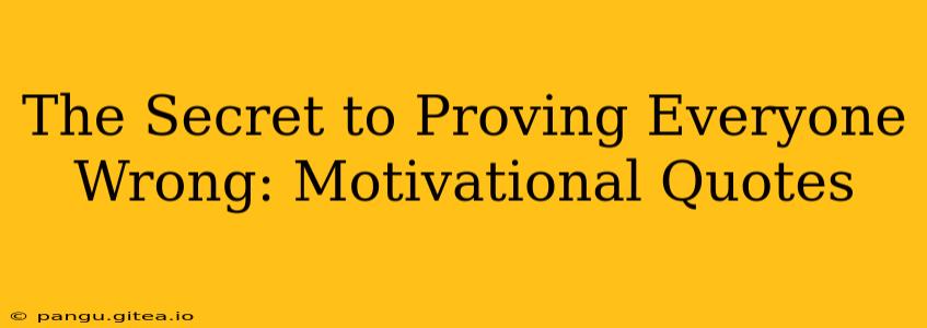 The Secret to Proving Everyone Wrong: Motivational Quotes