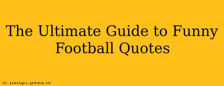 The Ultimate Guide to Funny Football Quotes