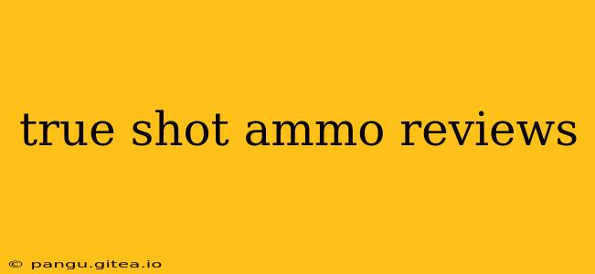 true shot ammo reviews