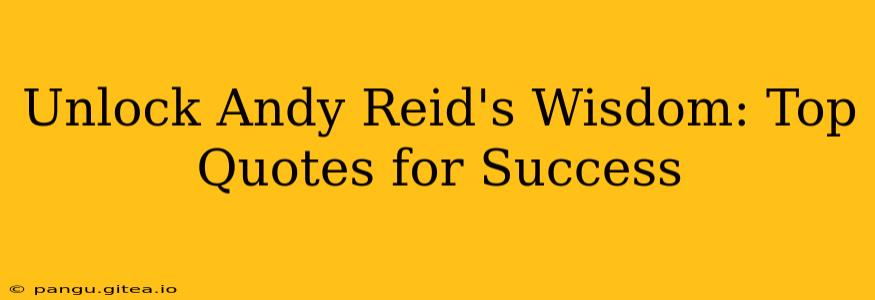 Unlock Andy Reid's Wisdom: Top Quotes for Success