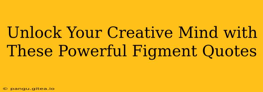 Unlock Your Creative Mind with These Powerful Figment Quotes