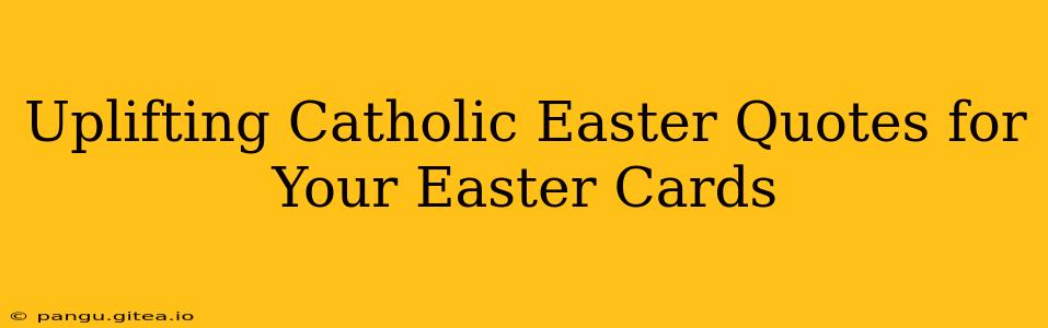 Uplifting Catholic Easter Quotes for Your Easter Cards