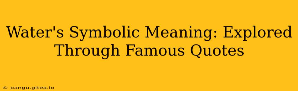 Water's Symbolic Meaning: Explored Through Famous Quotes
