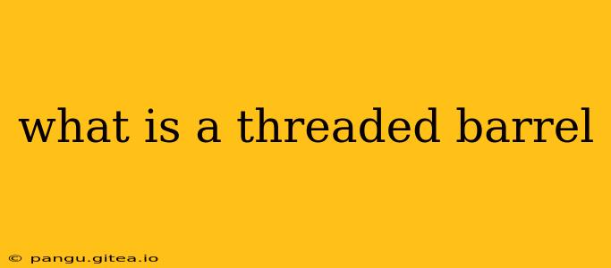 what is a threaded barrel