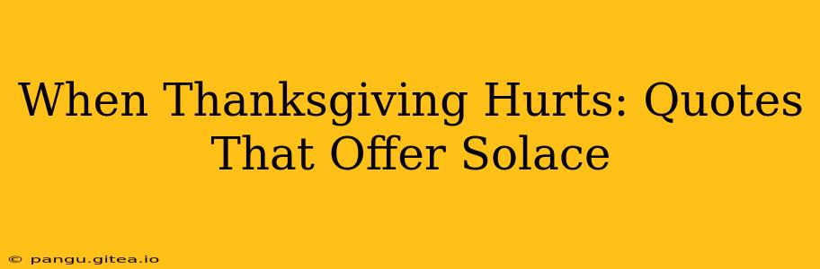 When Thanksgiving Hurts: Quotes That Offer Solace