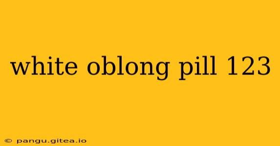 white oblong pill 123