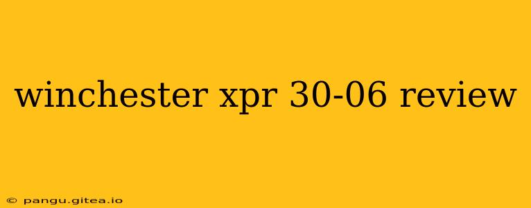 winchester xpr 30-06 review