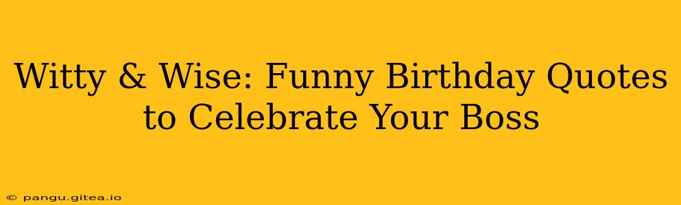 Witty & Wise: Funny Birthday Quotes to Celebrate Your Boss